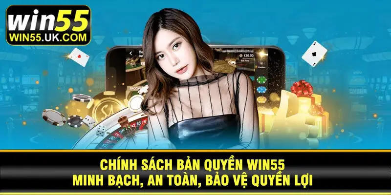 Chính sách bản quyền Win55 – Minh bạch, an toàn, bảo vệ quyền lợi