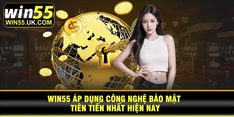 Win55 áp dụng công nghệ bảo mật tiên tiến nhất hiện nay