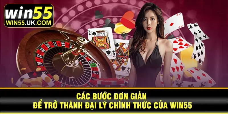 Các bước đơn giản để trở thành đại lý chính thức của Win55