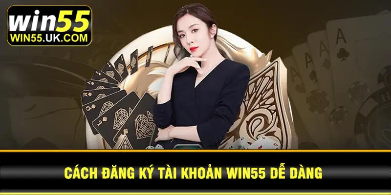 Cách đăng ký tài khoản Win55 dễ dàng