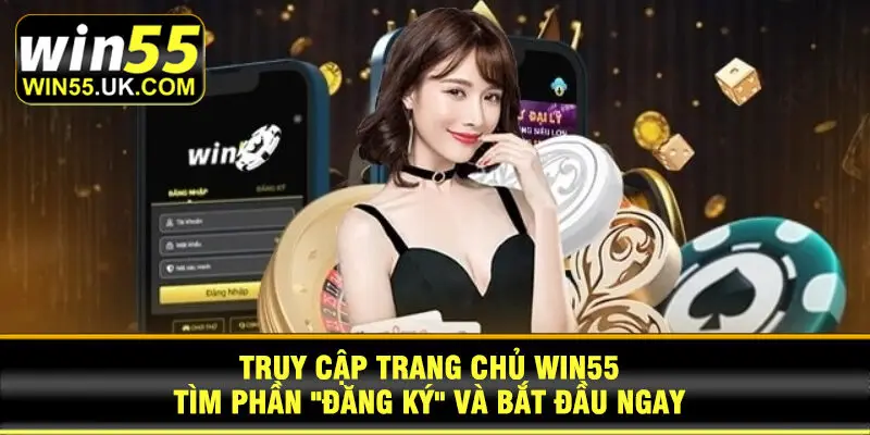 Truy cập trang chủ Win55, tìm phần "Đăng ký" và bắt đầu ngay