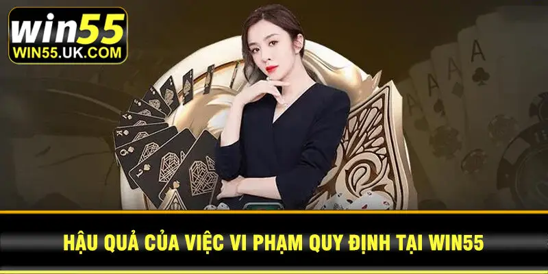 Hậu quả của việc vi phạm quy định tại Win55