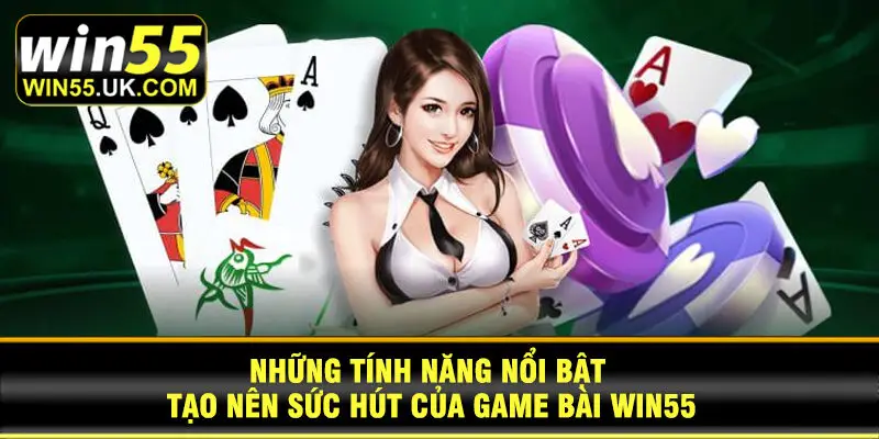 Những tính năng nổi bật tạo nên sức hút của game bài Win55