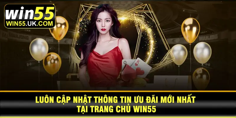 Luôn cập nhật thông tin ưu đãi mới nhất tại trang chủ Win55