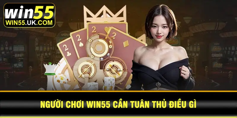 Người chơi Win55 cần tuân thủ điều gì