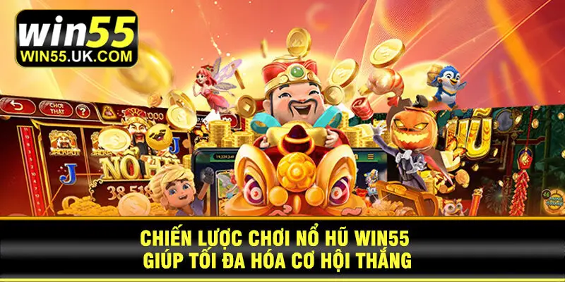 Chiến lược chơi Nổ Hũ Win55 giúp tối đa hóa cơ hội thắng