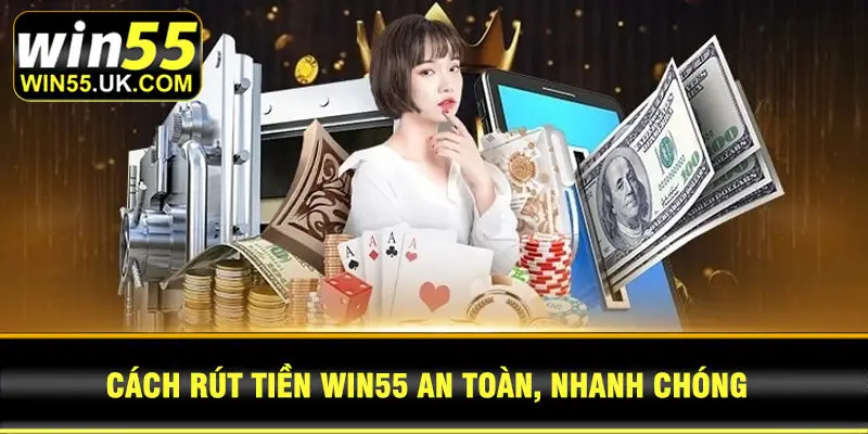 Cách rút tiền Win55 an toàn, nhanh chóng