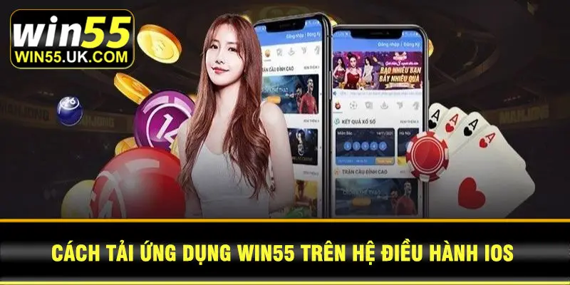 Cách tải ứng dụng Win55 trên hệ điều hành iOS